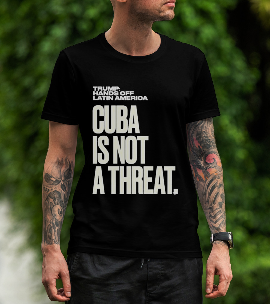 Trump Hands Off Latin America Cuba Is Not A Threat T-Shirt