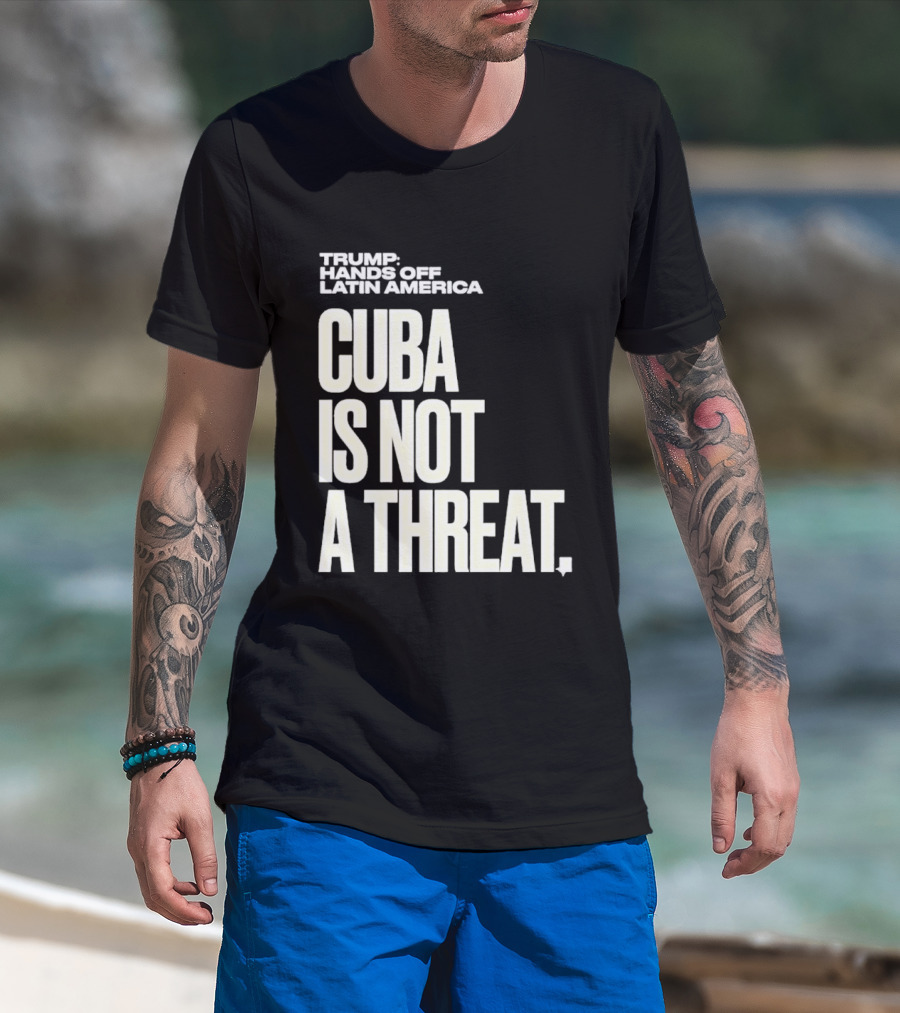 Trump Hands Off Latin America Cuba Is Not A Threat T-Shirt