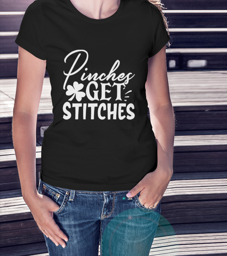 Pinches Get Stitches St Patrick's Day Shamrock Irish Tradition T-Shirt