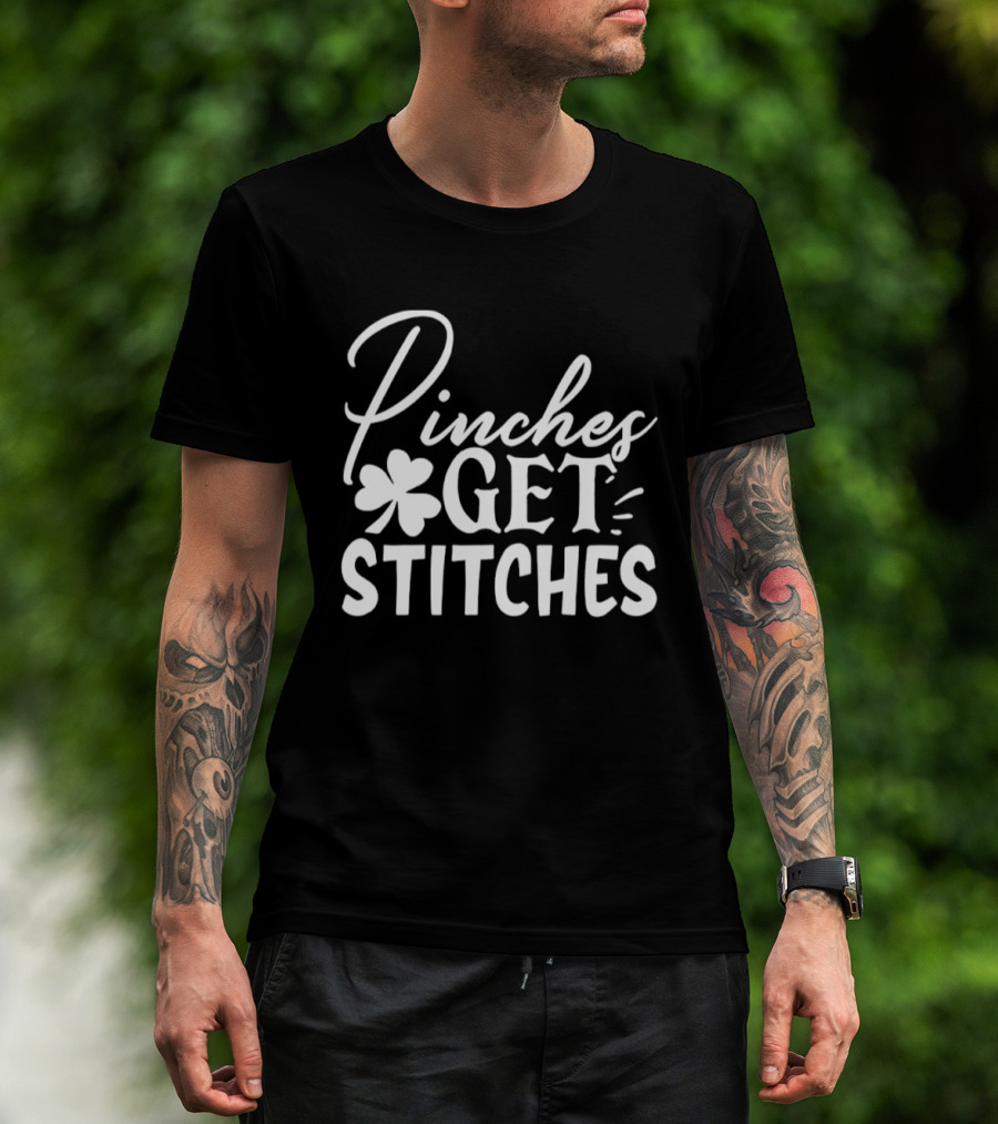 Pinches Get Stitches St Patrick's Day Shamrock Irish Tradition T-Shirt