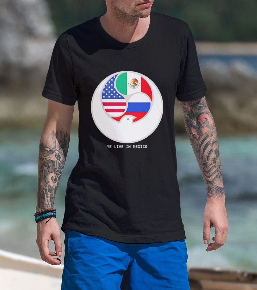 Flags Of USA Mexico Russia Ye Live In Mexico T-Shirt