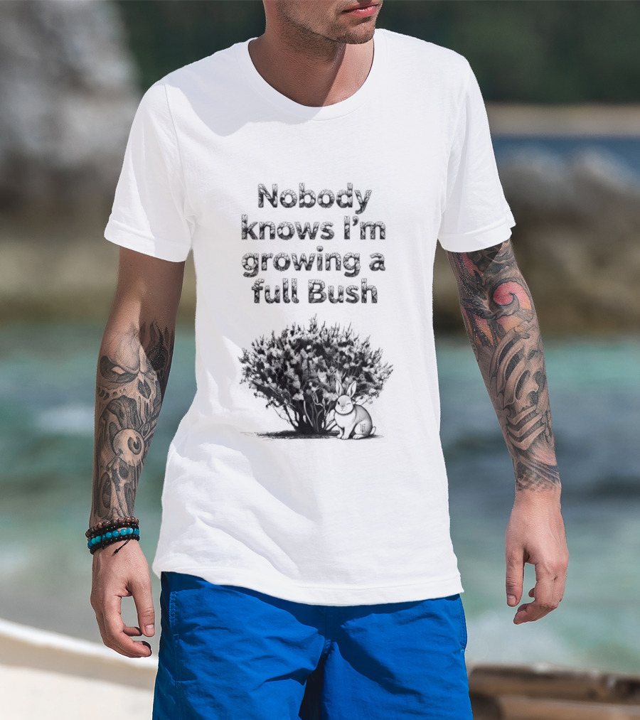 Nobody Knows I'm Growing A Full Bush Bunny T-Shirt
