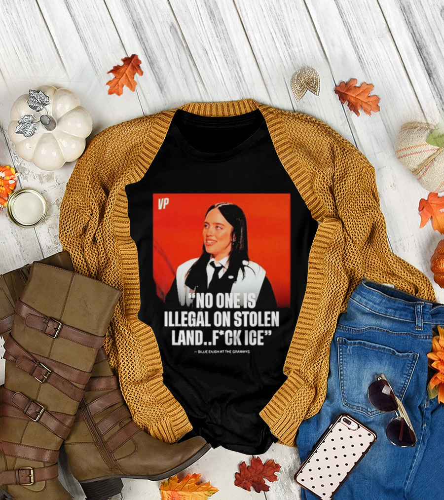 No One Is Illegal On Stolen Land F*ck ICE VP Billie Eilish Grammy Win T-Shirt
