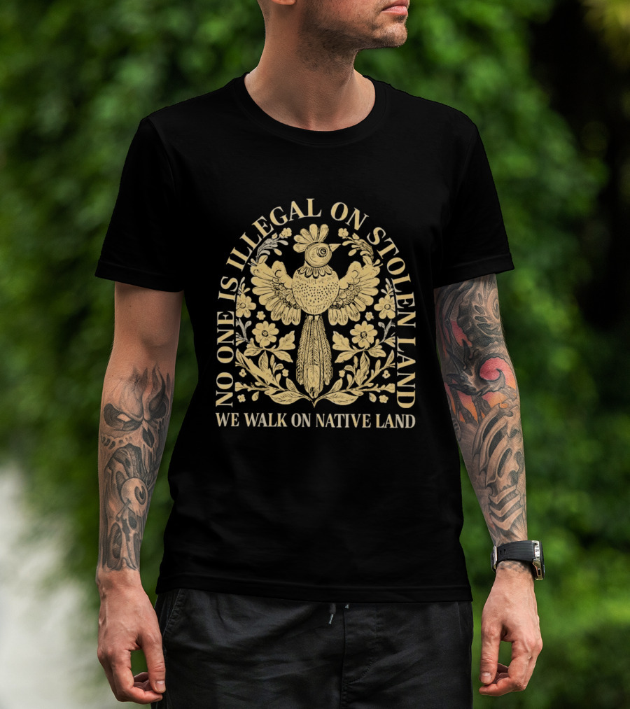 No One Is Illegal On Stolen Land We Walk On Native Land T-Shirt