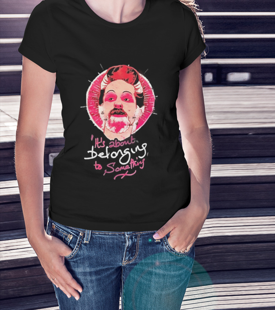 It's About Belonging To Something T-Shirt