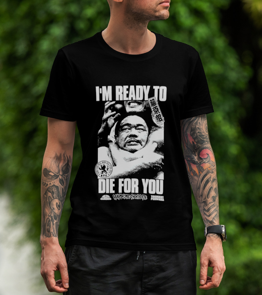 I'm Ready To Die For You Hard Core Chocolate Yoshiaki Fujiwara T-Shirt