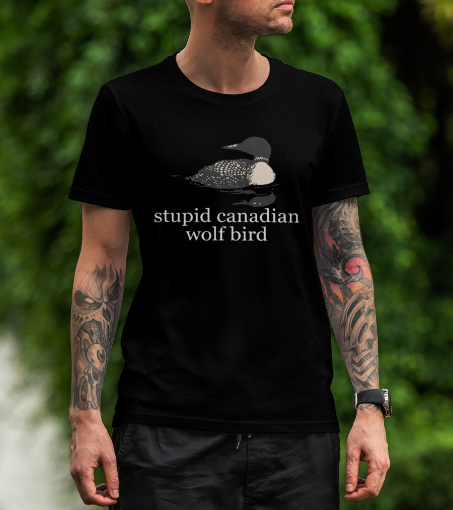 Stupid Canadian Wolf Bird Loon T-Shirt