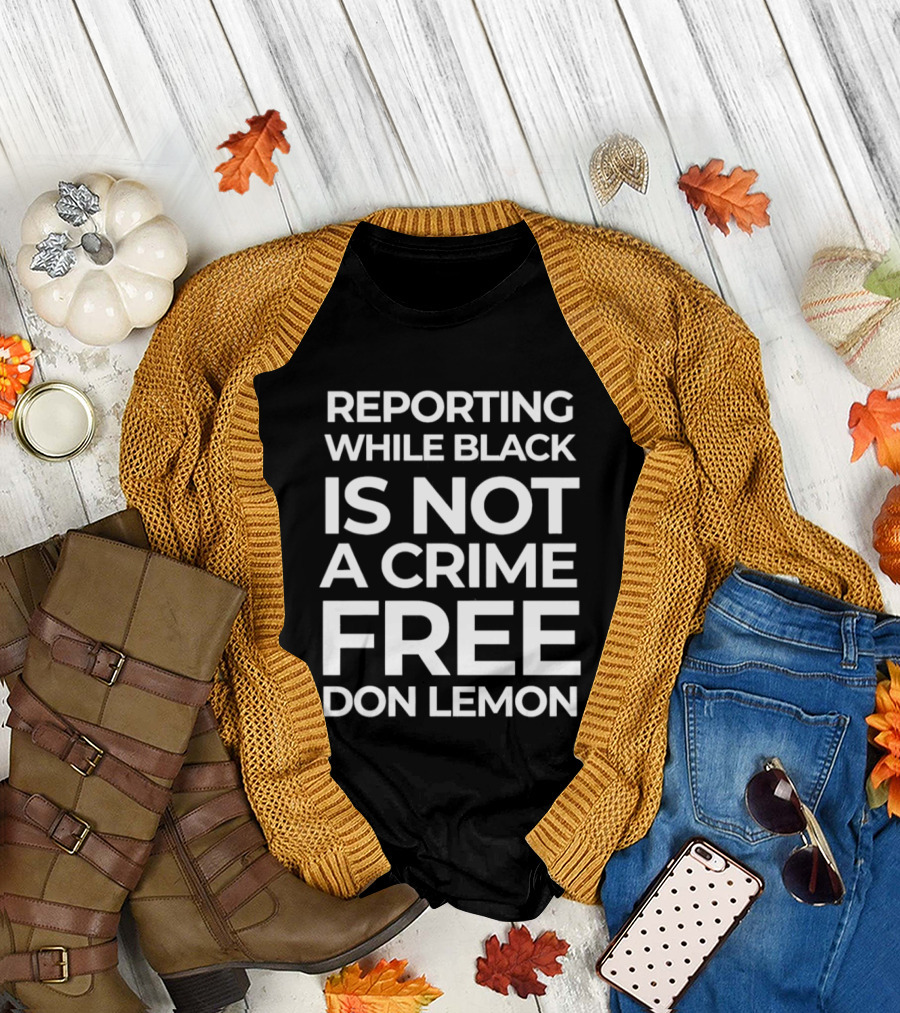 Reporting While Black Is Not a Crime Free Don Lemon T-Shirt