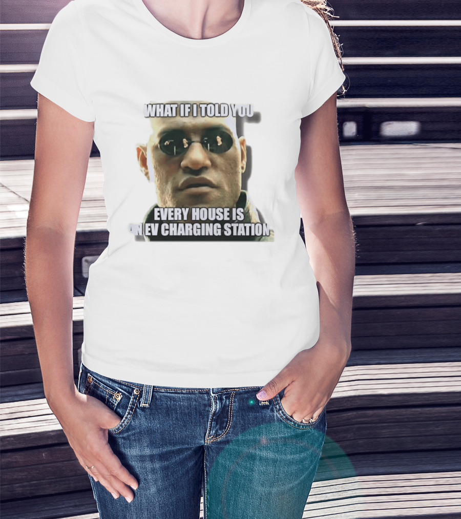 What If I Told You Every House Is An EV Charging Station Matrix Meme T-Shirt