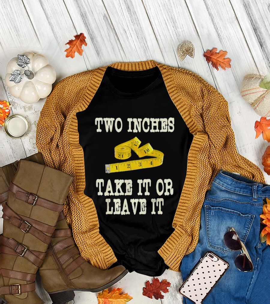 Two Inches Take It or Leave It Measuring Tape T-Shirt