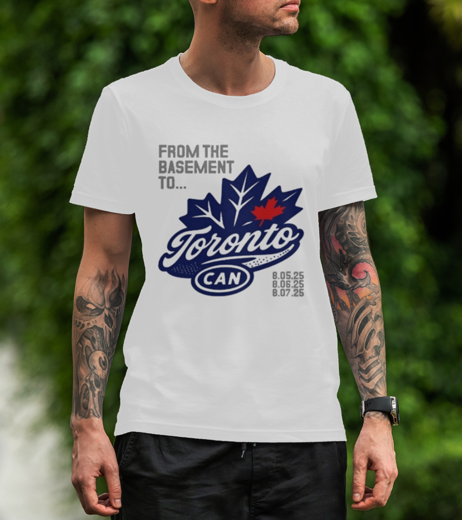 From The Basement To Toronto Canada 8.05.25 8.06.25 8.07.25 T-Shirt