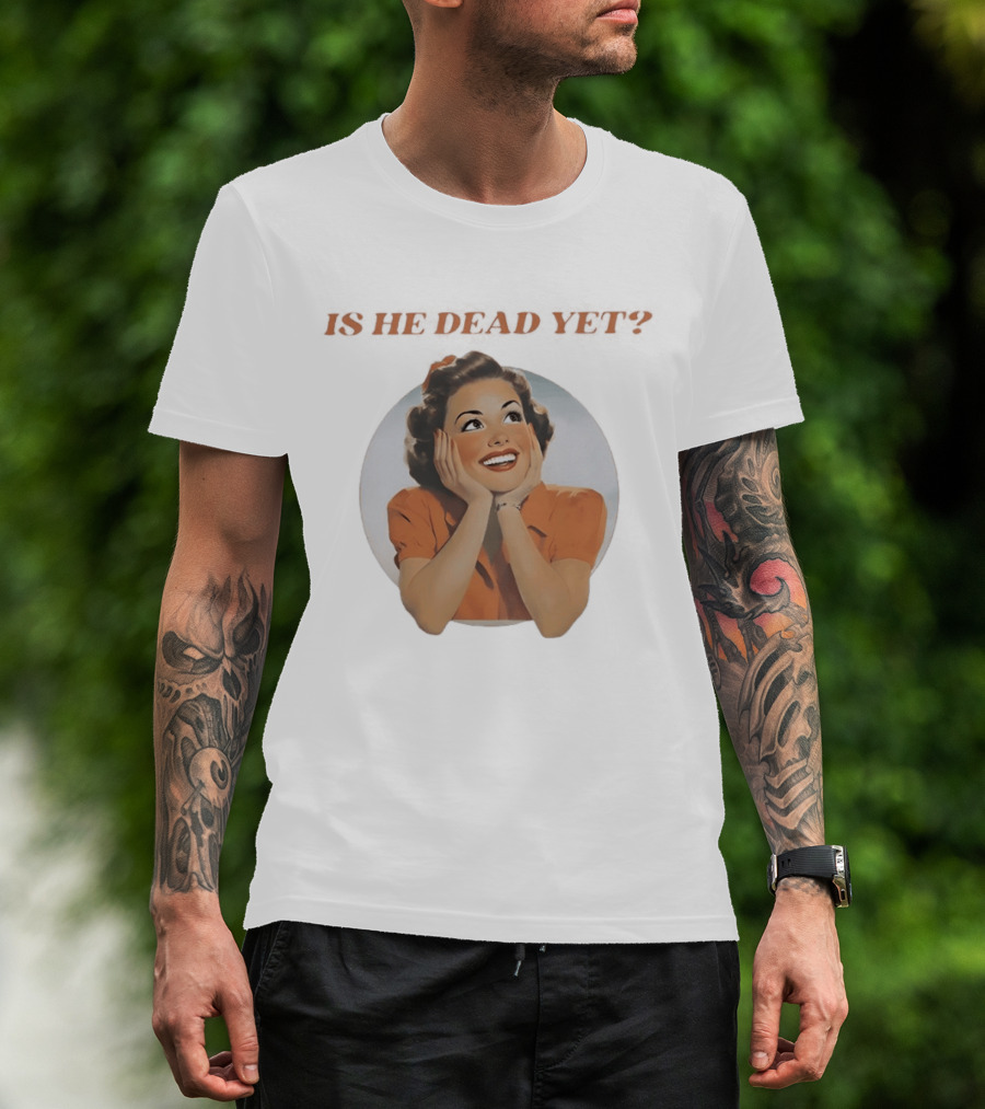 Is He Dead Yet Vintage Sarcastic Humor Retro Woman T-Shirt