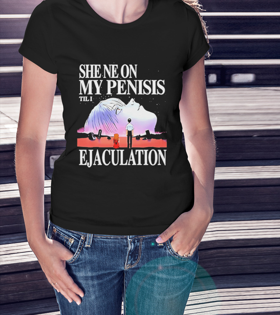 She Ne On My Penis Til I Ejaculation T-Shirt