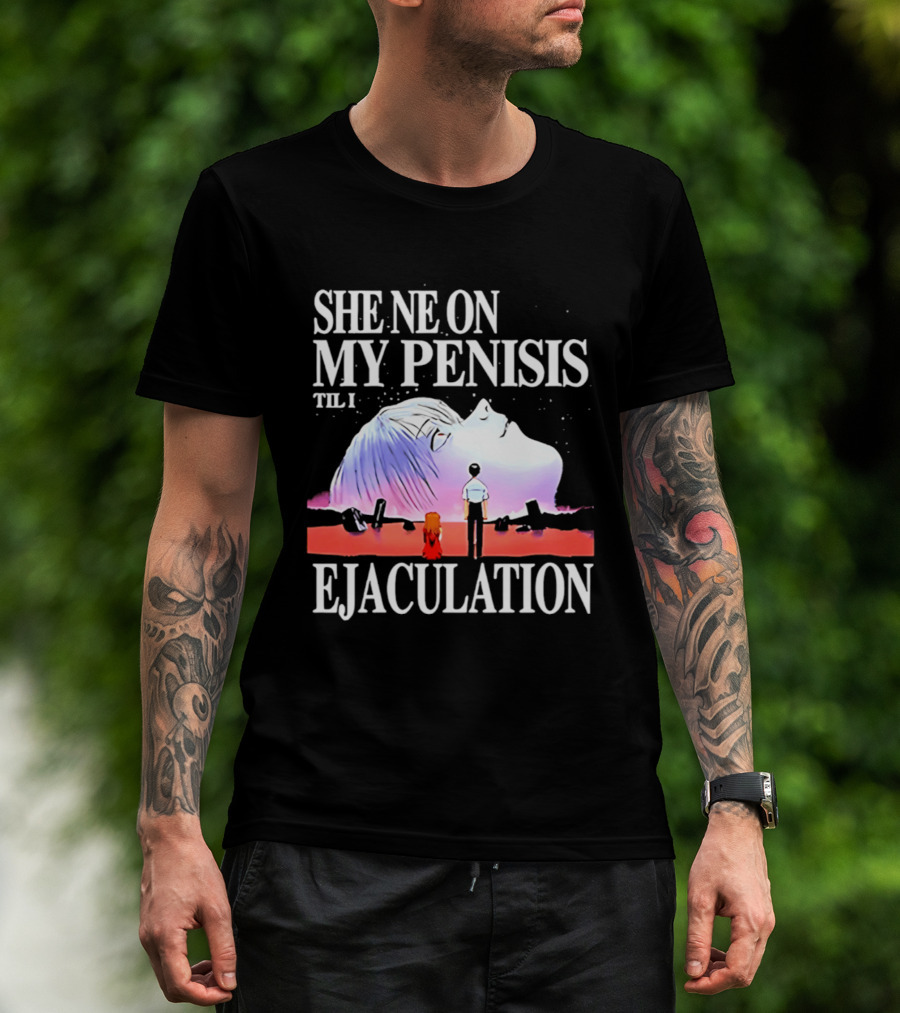 She Ne On My Penis Til I Ejaculation T-Shirt