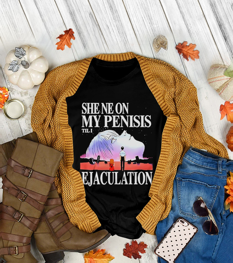 She Ne On My Penis Til I Ejaculation T-Shirt