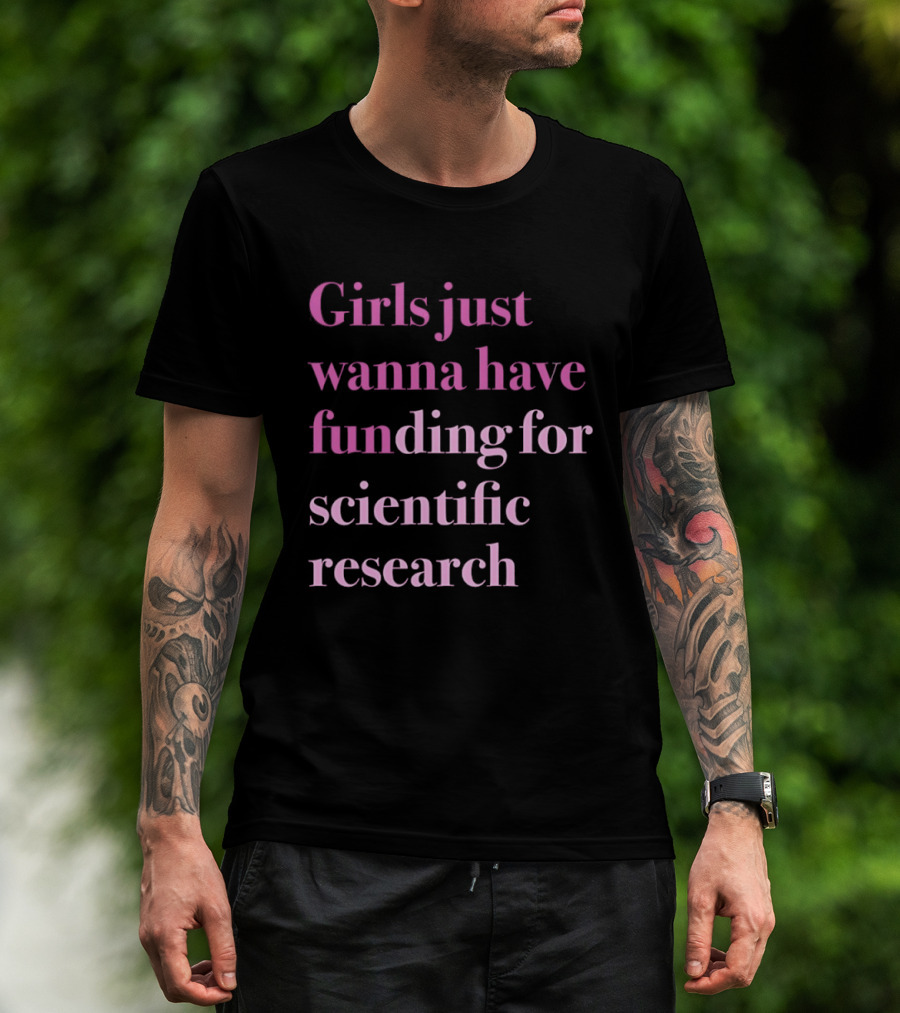 Girls Just Wanna Have Funding For Scientific Research Empowering Women In STEM T-Shirt