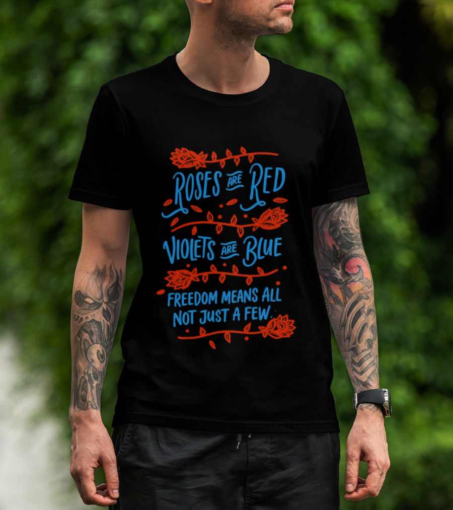 Roses Are Red Violets Are Blue Freedom Means All Not Just A Few T-Shirt
