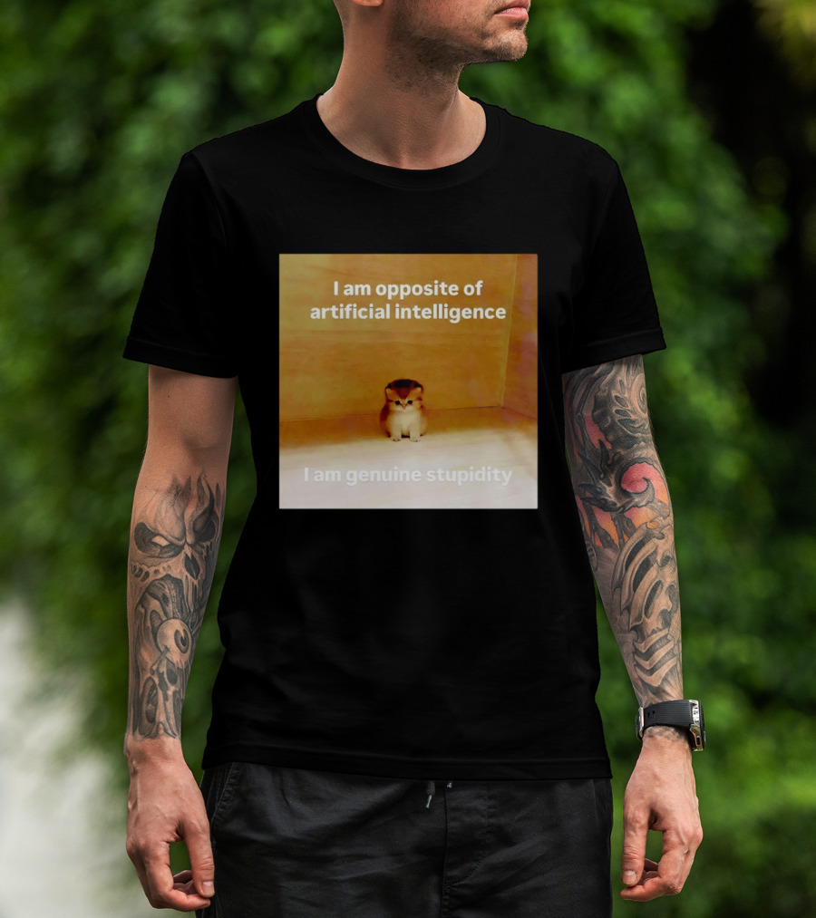 I Am Opposite Of Artificial Intelligence I Am Genuine Stupidity Cute Kitten T-Shirt