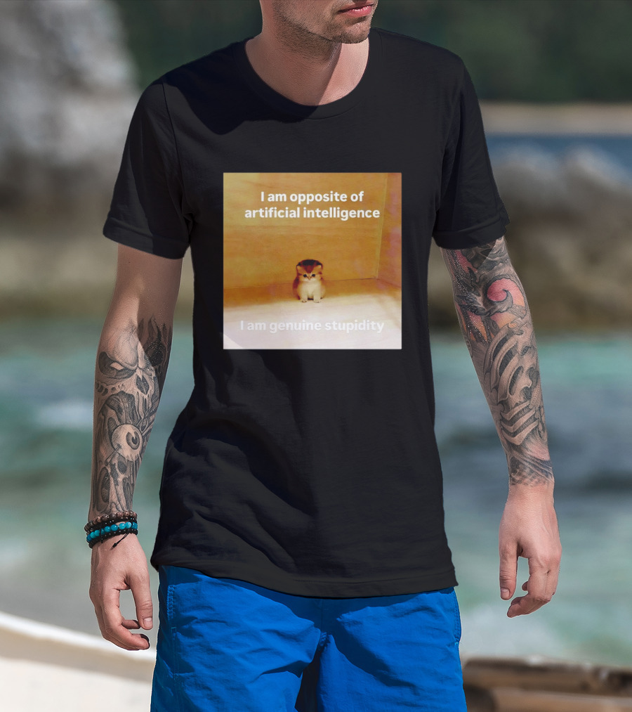 I Am Opposite Of Artificial Intelligence I Am Genuine Stupidity Cute Kitten T-Shirt