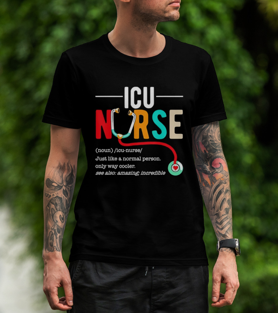 ICU Nurse Just Like A Normal Person Only Way Cooler Stethoscope Heart T-Shirt