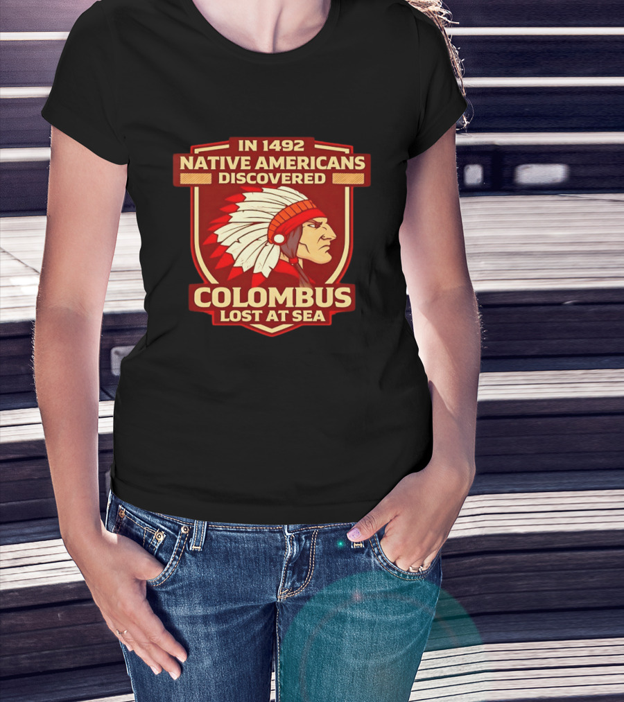 In 1492 Native Americans Discovered Columbus Lost At Sea T-Shirt