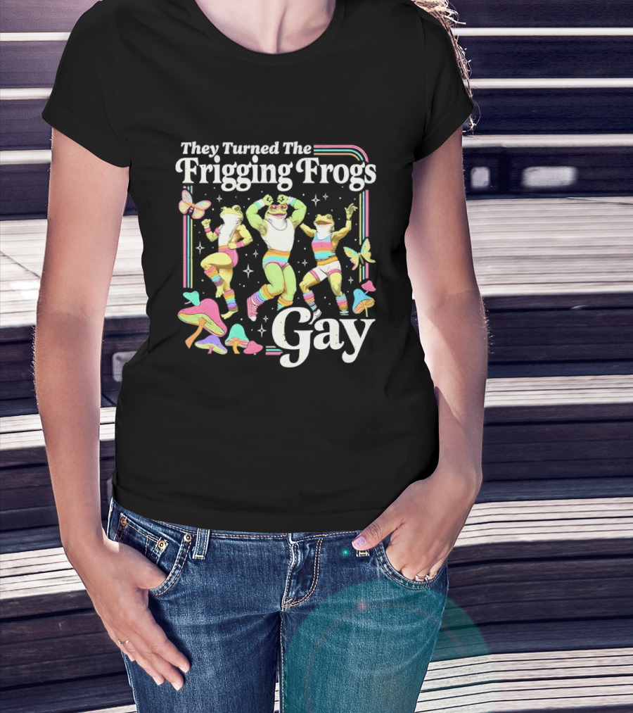 They Turned The Frigging Frogs Gay Rainbow Dancing Frogs And Butterflies T-Shirt