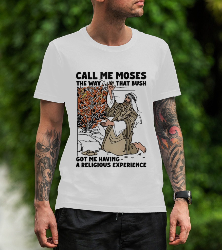Call Me Moses The Way That Bush Got Me Having A Religious Experience T-Shirt