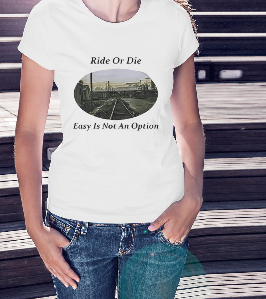 Ride Or Die Easy Is Not An Option Train Tracks And Industrial Skyline T-Shirt
