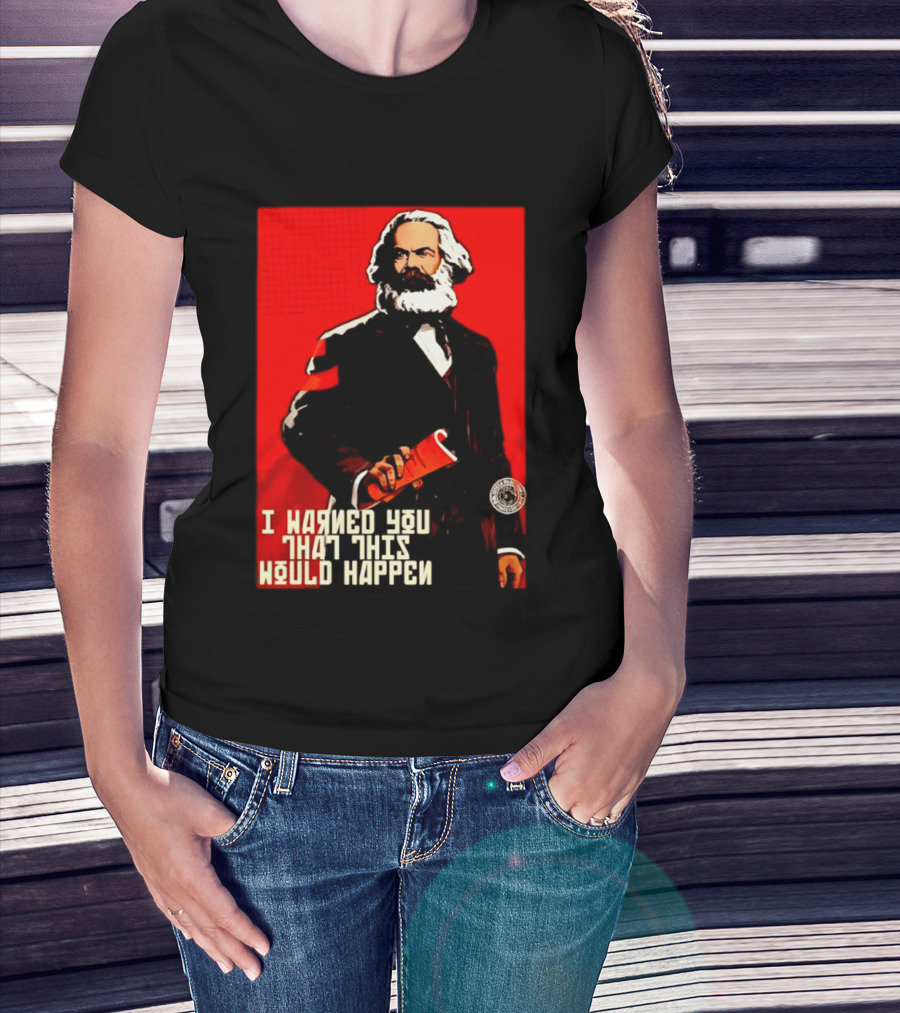 I Warned You This Would Happen Karl Marx Communist Manifesto T-Shirt