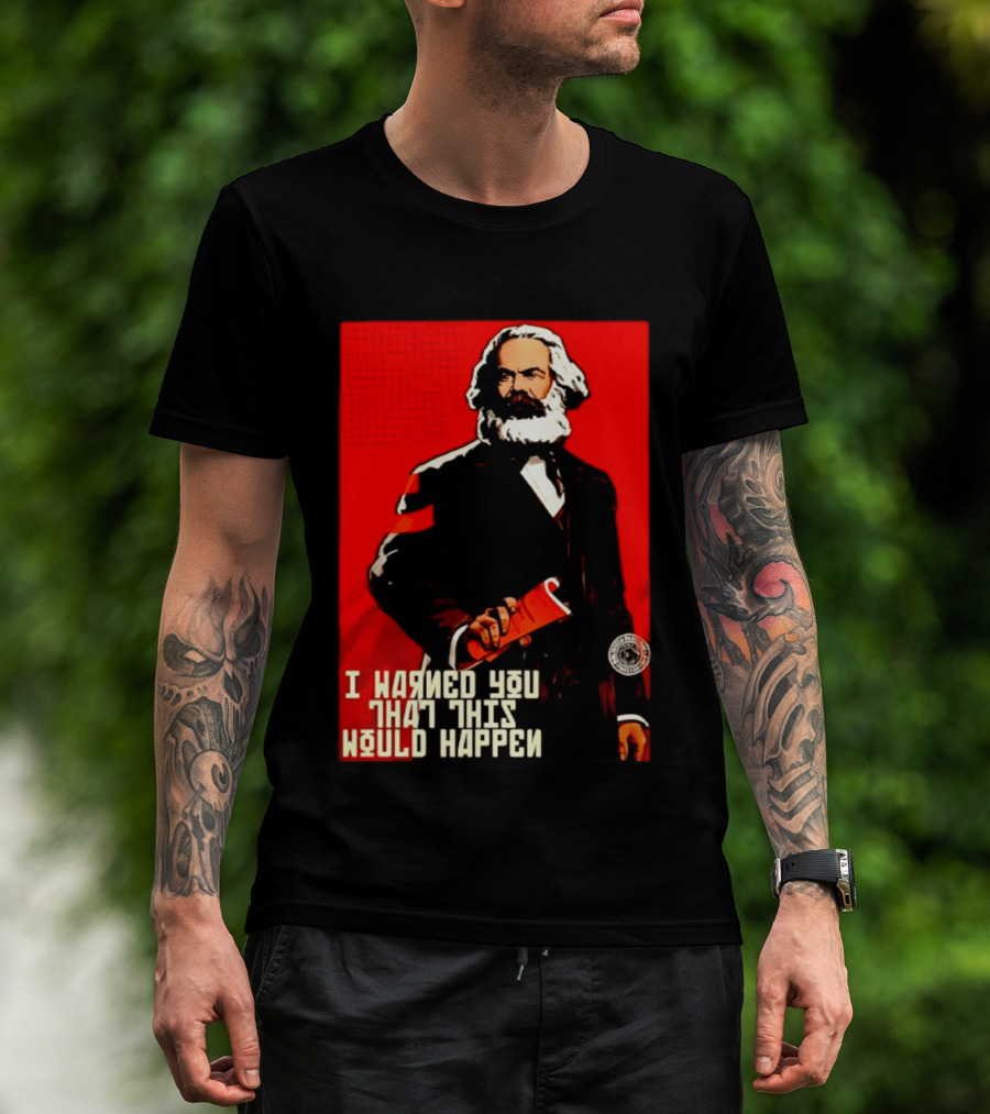 I Warned You This Would Happen Karl Marx Communist Manifesto T-Shirt