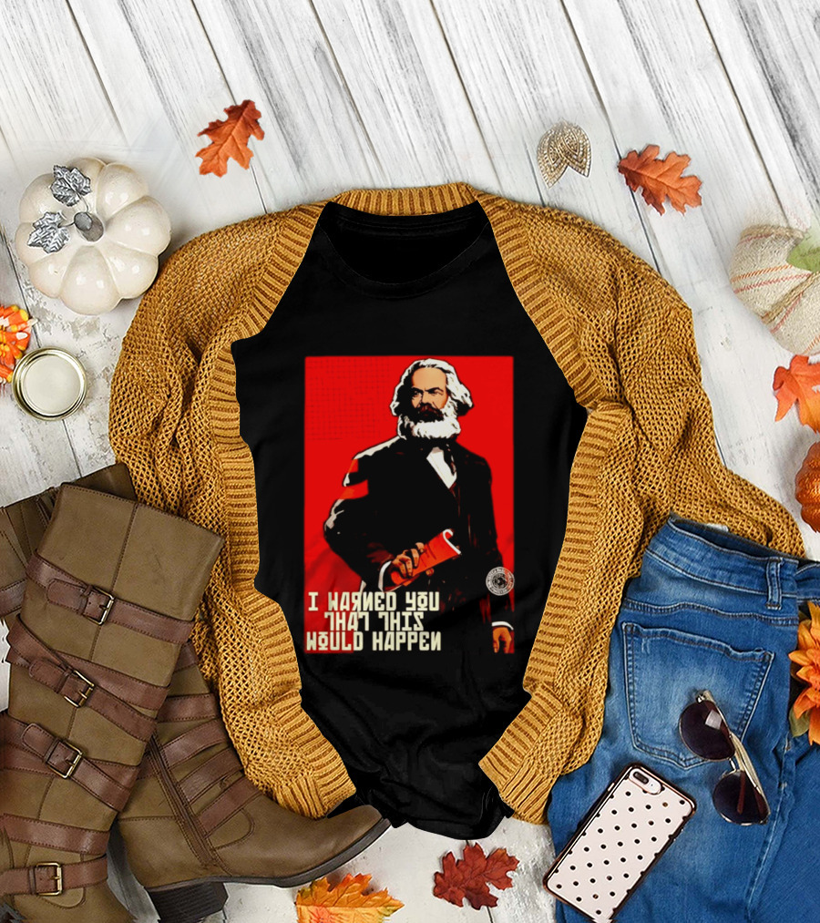 I Warned You This Would Happen Karl Marx Communist Manifesto T-Shirt