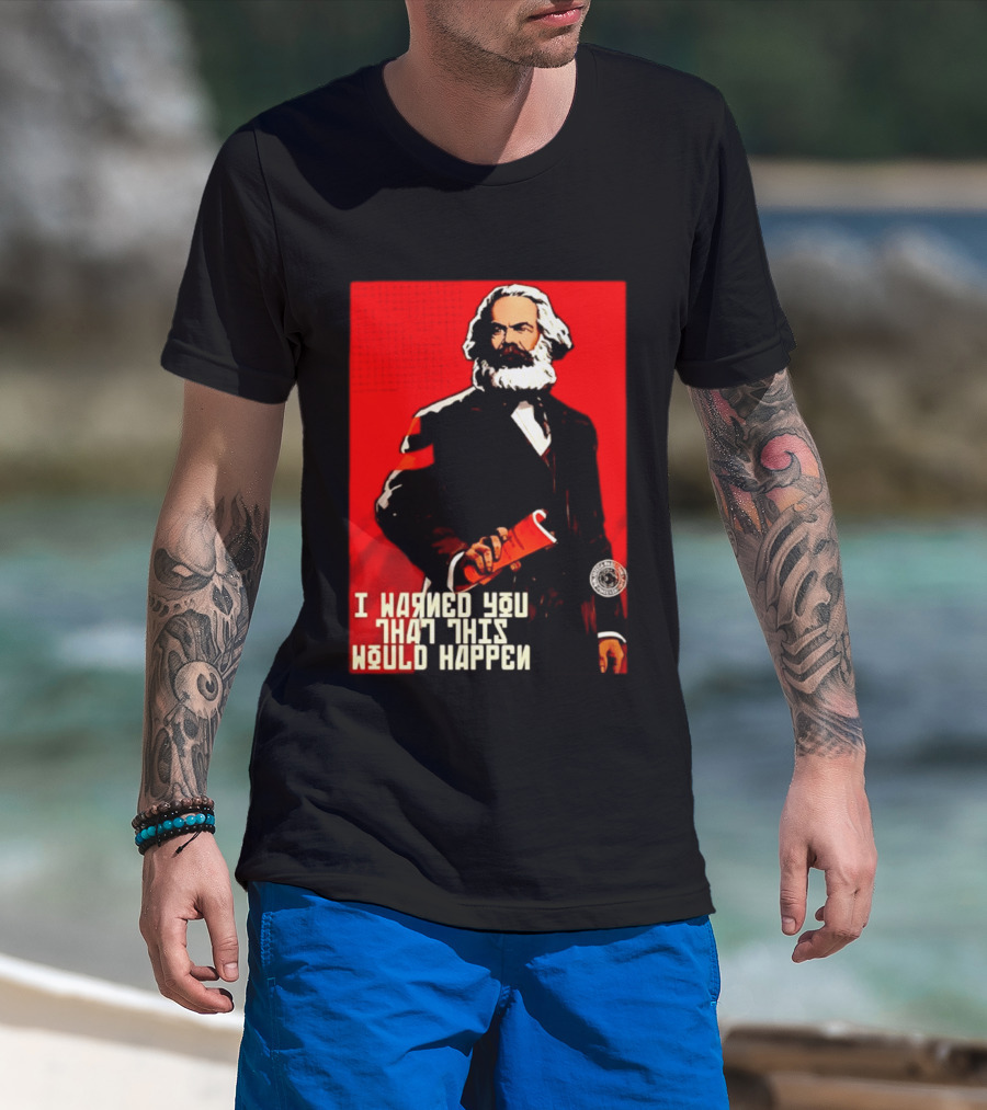 I Warned You This Would Happen Karl Marx Communist Manifesto T-Shirt