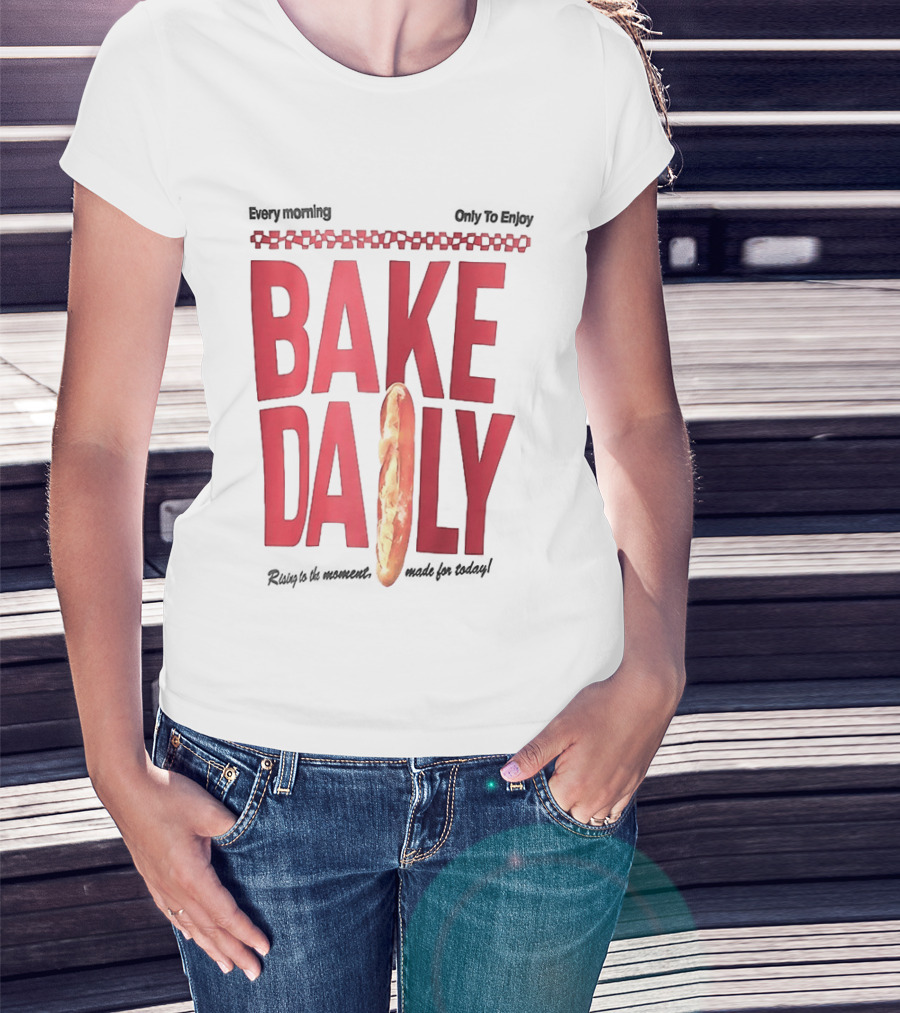 Bake Daily Rising Is The Moment Made For Today Baguette Bread T-Shirt
