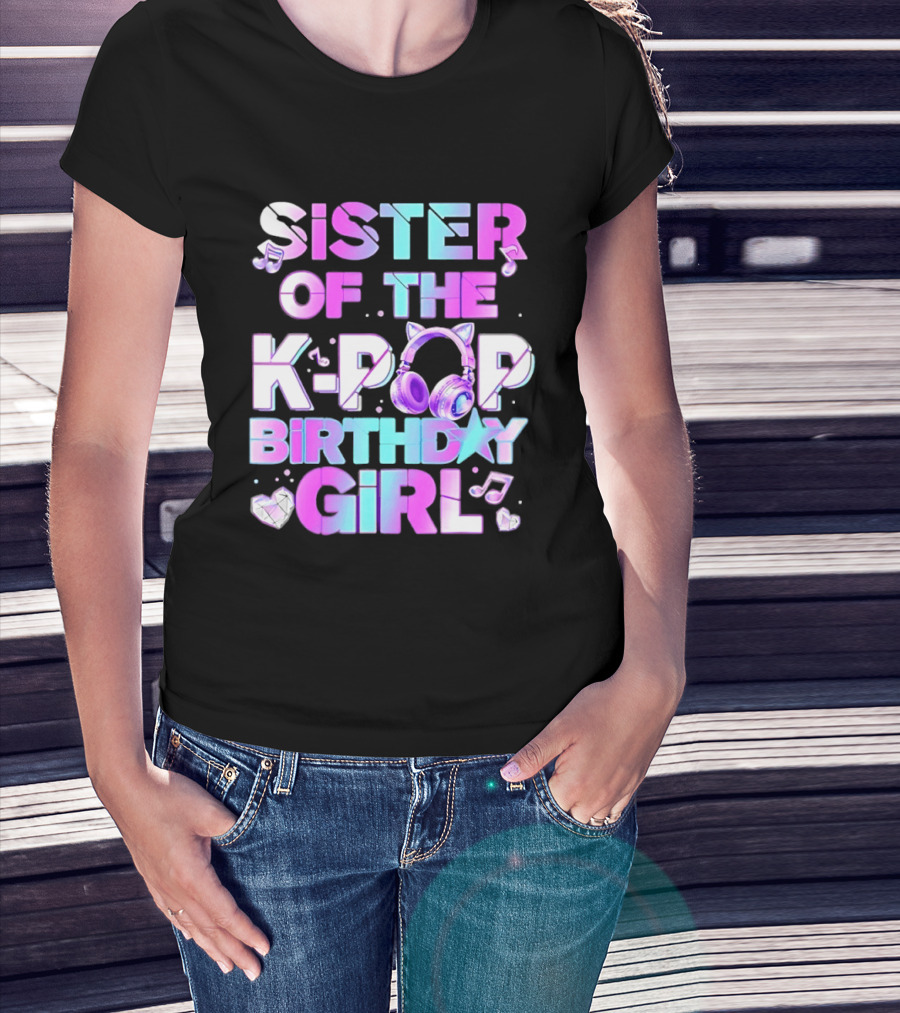 Sister Of The K Pop Birthday Girl Korean Music Headphones T-Shirt