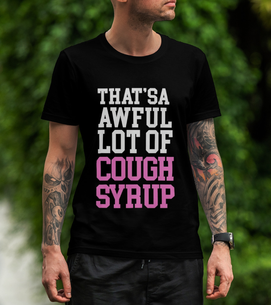 Awful Lot Of Cough Syrup T-Shirt