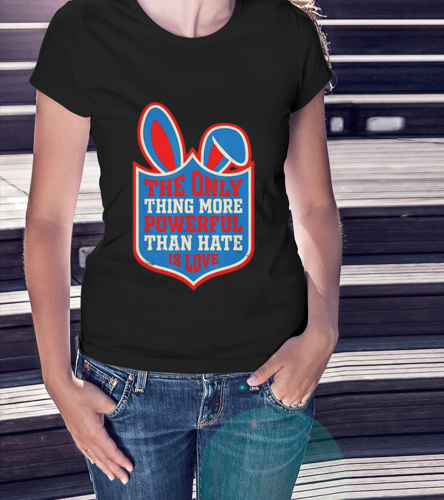 The Only Thing More Powerful Than Hate Is Love Bunny Ears Easter T-Shirt