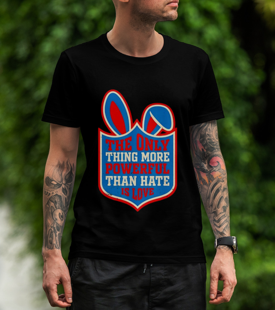 The Only Thing More Powerful Than Hate Is Love Bunny Ears Easter T-Shirt