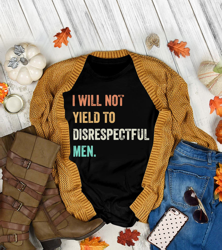 I Will Not Yield to Disrespectful Men T-Shirt