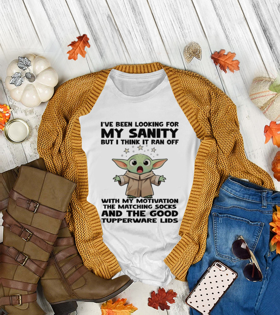 I've Been Looking for My Sanity but I Think It Ran Off with My Motivation the Matching Socks and the Good Tupperware Lids T-Shirt