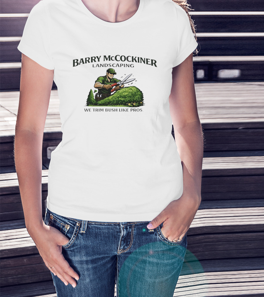 Barry McCockiner Landscaping We Trim Bush Like Pros Gardener With Hedge Clippers T-Shirt