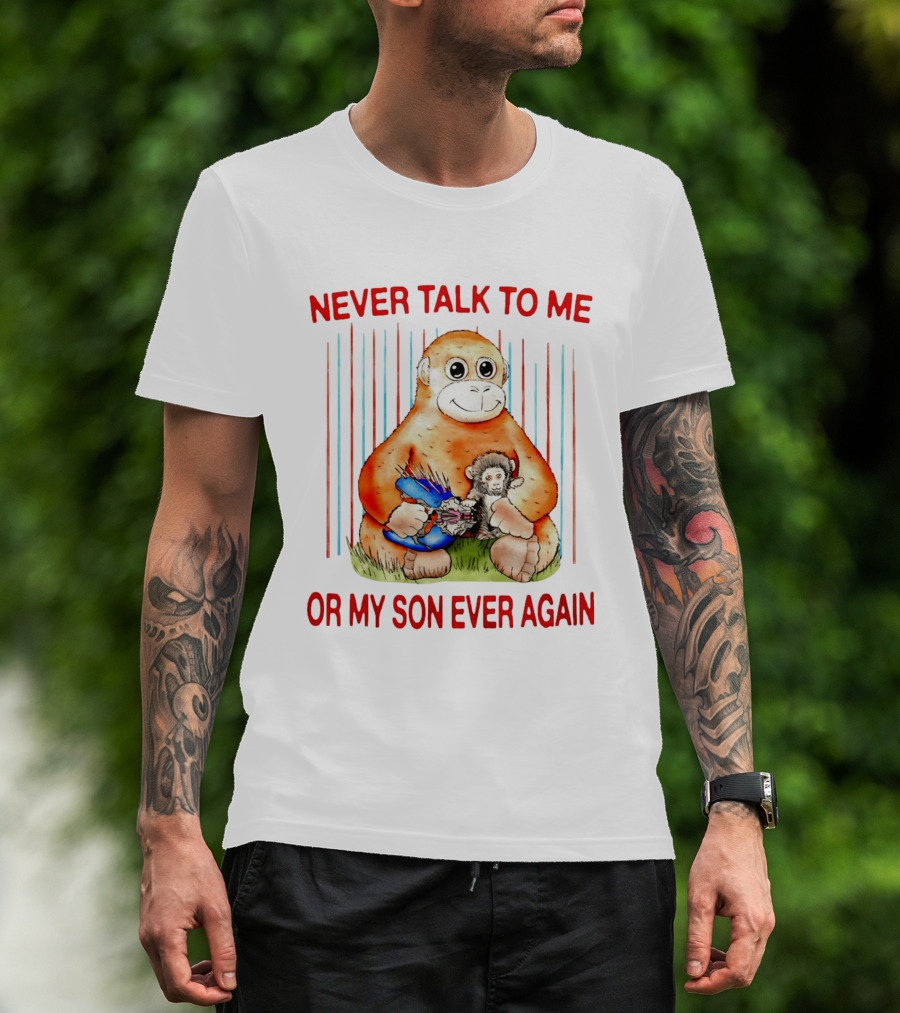 Never Talk To Me Or My Son Ever Again Monkey Holding Baby Monkey T-Shirt