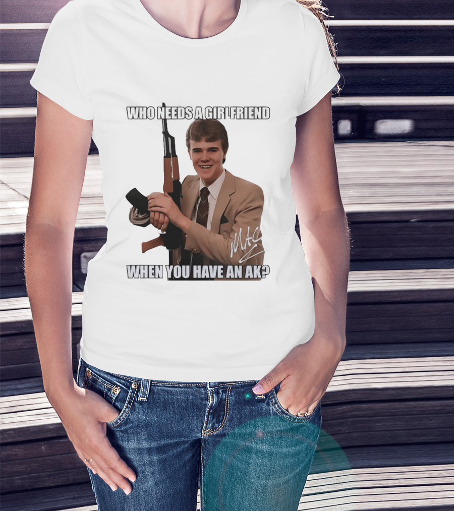 Who Needs A Girlfriend When You Have An AK MAC T-Shirt