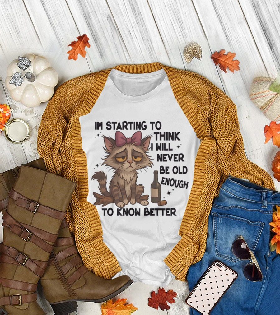 Sad Cat I'm Starting to Think I Will Never Be Old Enough to Know Better T-Shirt