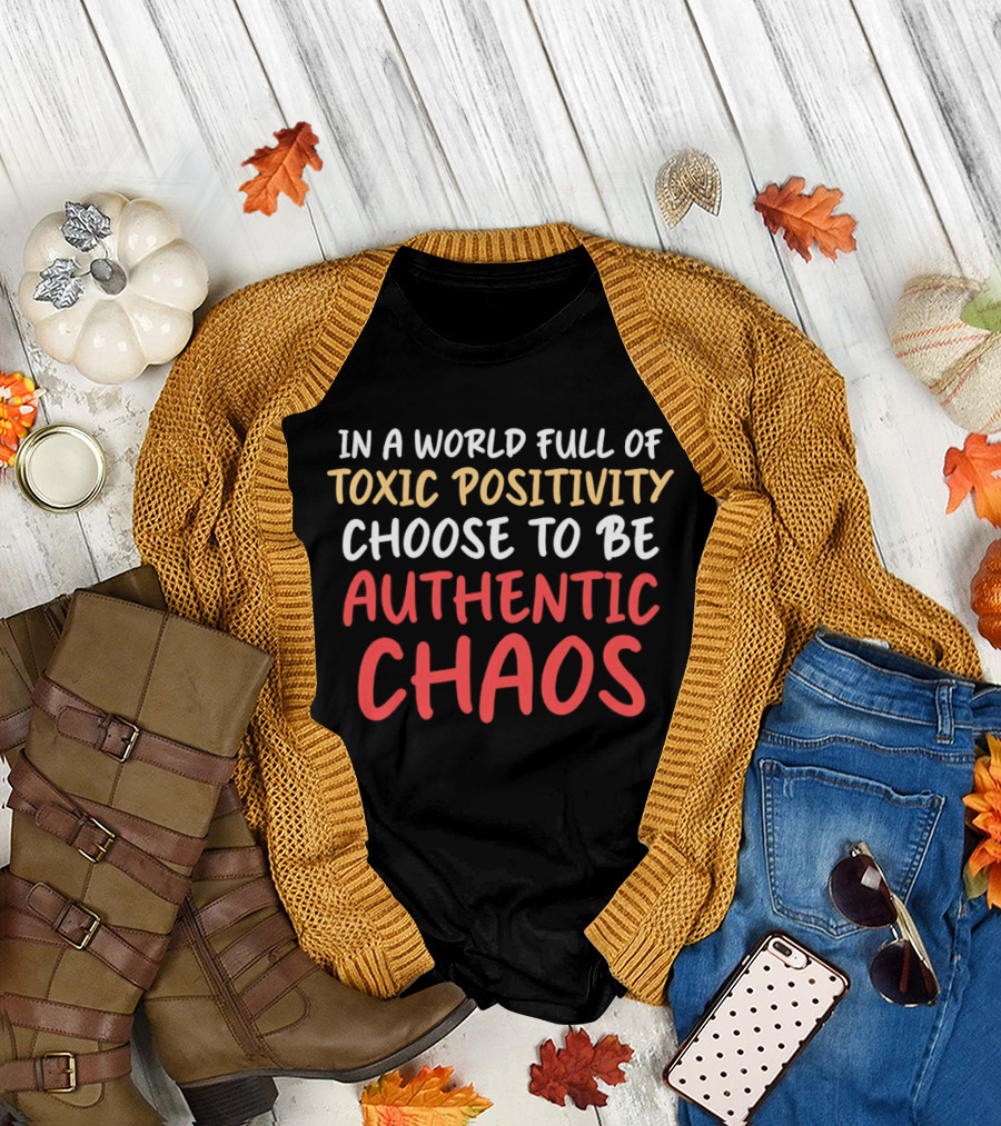 In a World Full of Toxic Positivity Choose to Be Authentic Chaos Statements T-Shirt