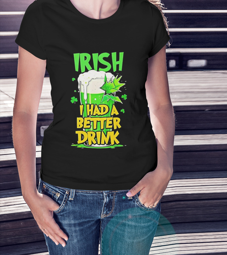 Irish I Had A Better Drink St Patrick's Day Beer Celebration T-Shirt