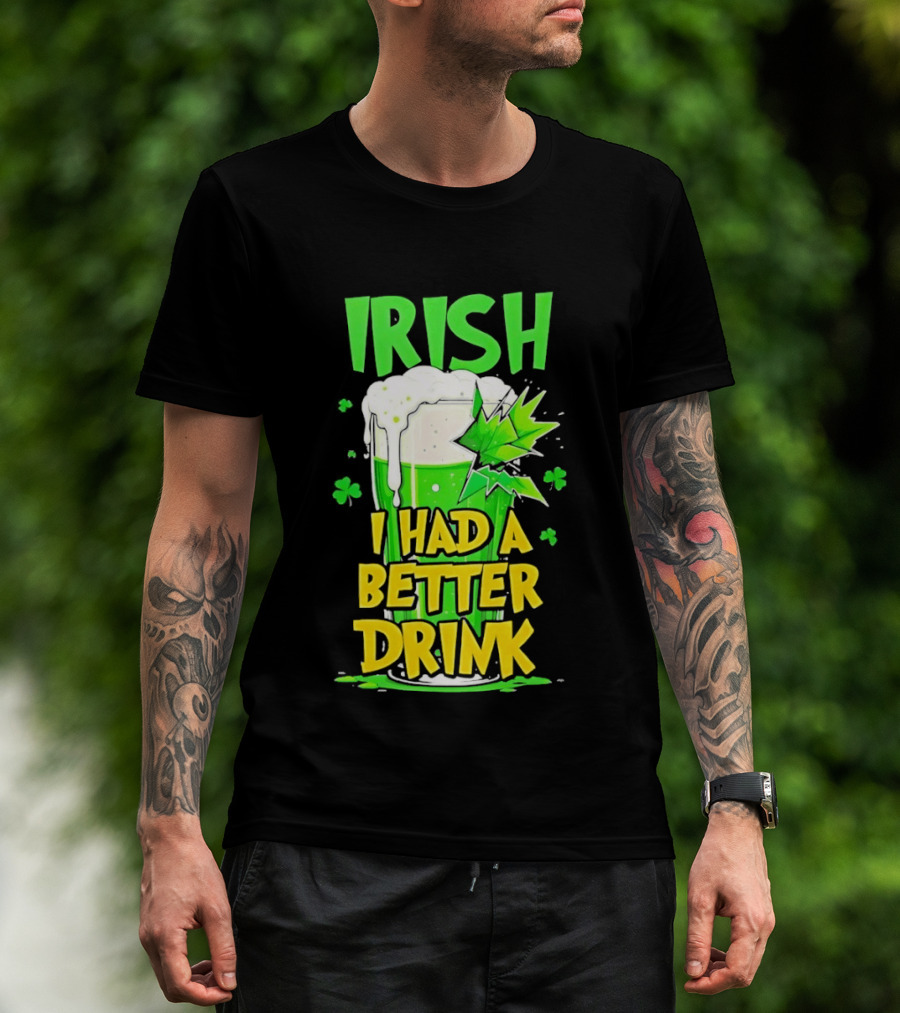 Irish I Had A Better Drink St Patrick's Day Beer Celebration T-Shirt