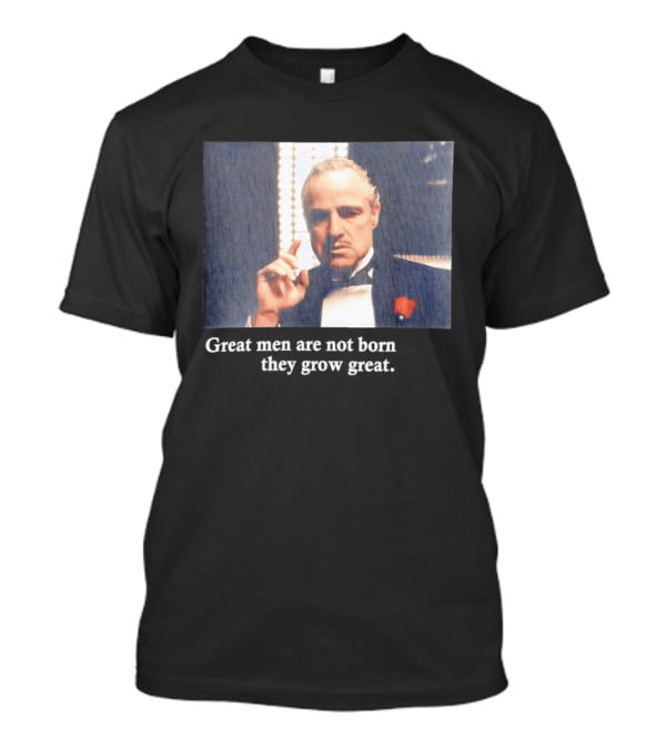 Godfather Great Men Are Not Born Great They Grow Great Vito Corleone T-Shirt