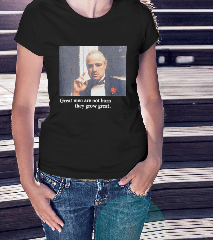 Godfather Great Men Are Not Born Great They Grow Great Vito Corleone T-Shirt
