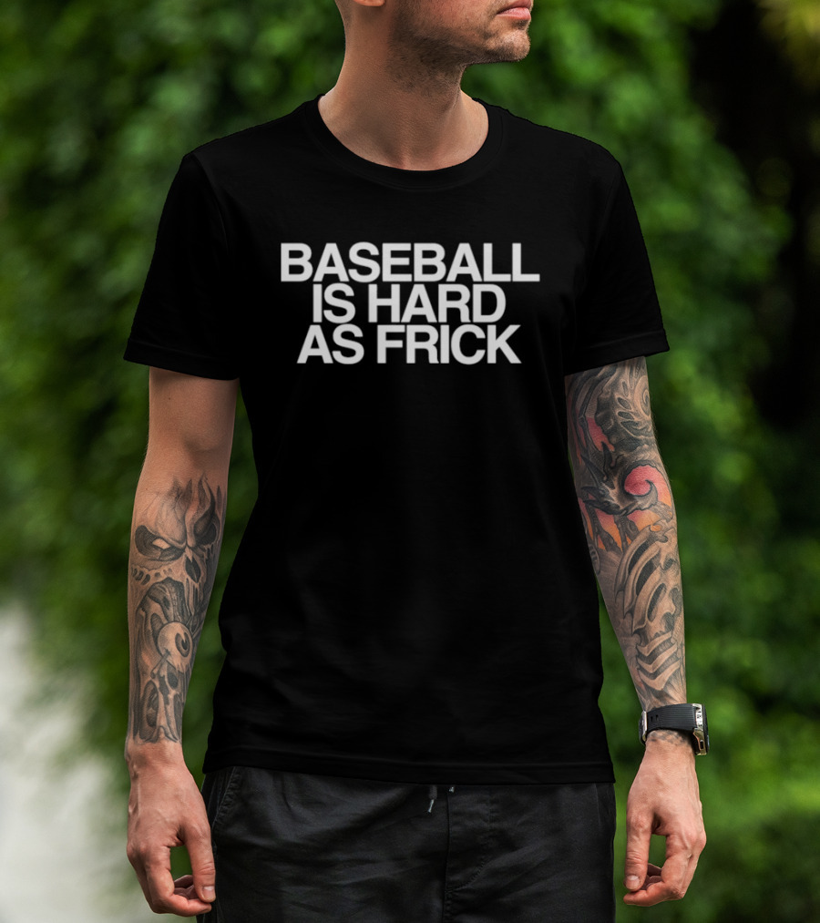 Baseball Is Hard As Frick T-Shirt