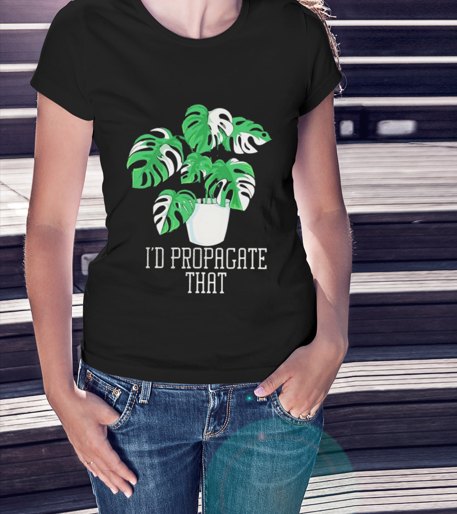 I'd Propagate That Monstera Plant T-Shirt
